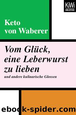 Vom Glück, eine Leberwurst zu lieben. und andere kulinarische Glossen by Keto von Waberer