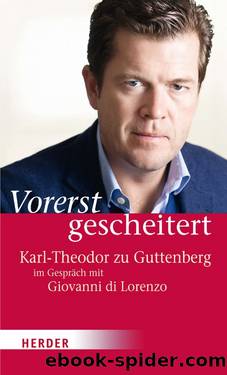 Vorerst gescheitert â Wie Karl-Theodor zu Guttenberg seinen Fall und seine Zukunft sieht by di Lorenzo Giovanni; Guttenberg Karl-Theodor zu