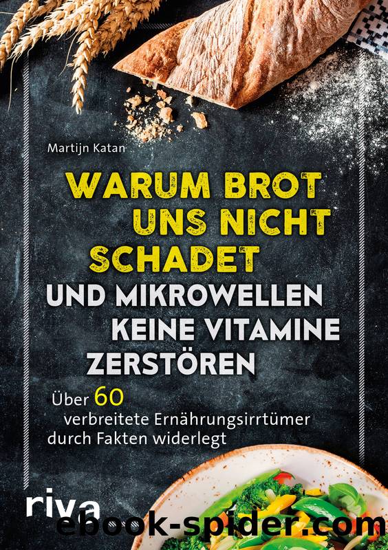 WARUM BROT UNS NICHT SCHADET UND MIKROWELLEN KEINE VITAMINE ZERSTÖREN by Martijn Katan