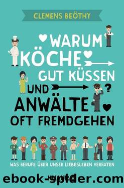 Warum Köche gut küssen und Anwälte oft fremdgehen  Was Berufe über unser Liebesleben verraten by Clemens Beöthy