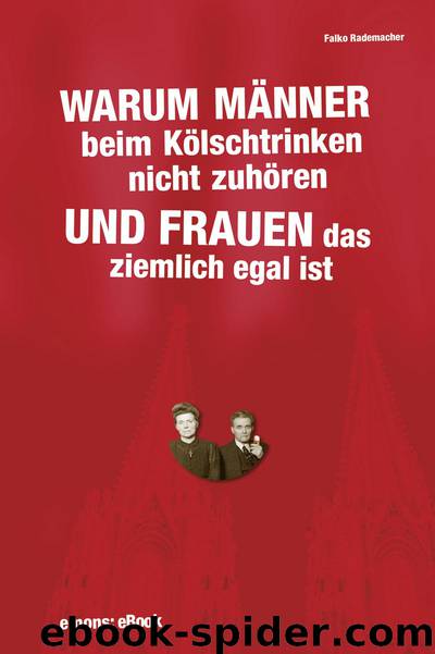 Warum Maenner beim Koelschtrinken nicht zuhoeren und Frauen das ziemlich egal ist by Falko Rademacher