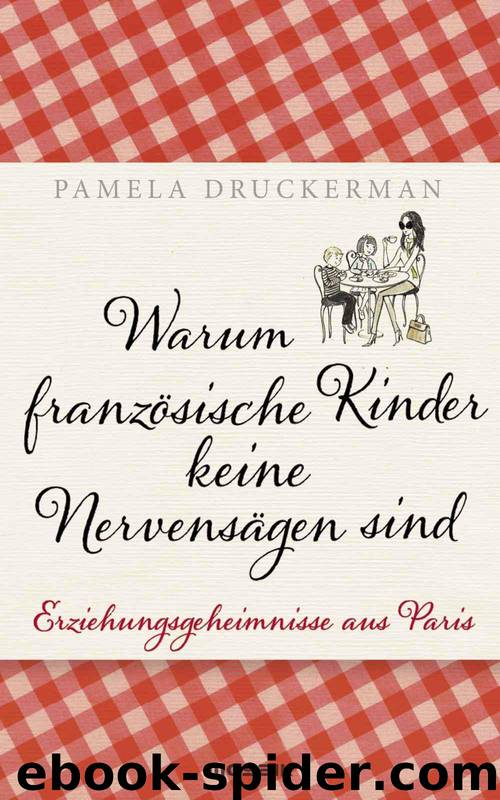 Warum französische Kinder keine Nervensägen sind: Erziehungsgeheimnisse aus Paris (German Edition) by Druckerman Pamela