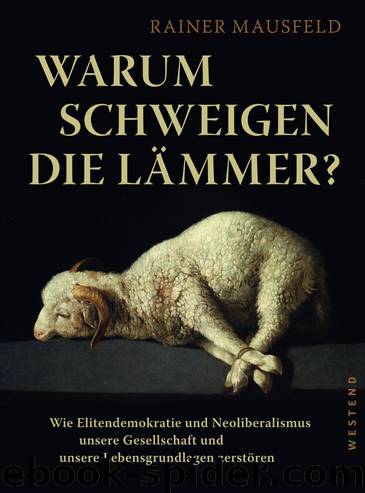 Warum schweigen die Lämmer?: Wie Elitendemokratie und Neoliberalismus unsere Gesellschaft und unsere Lebensgrundlagen bedrohen by Mausfeld Rainer