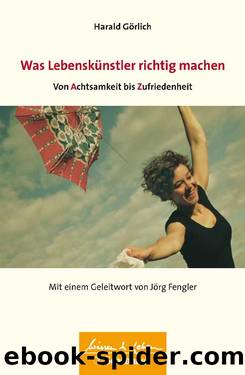 Was Lebenskünstler richtig machen – von Achtsamkeit bis Zufriedenheit by Harald Görlich