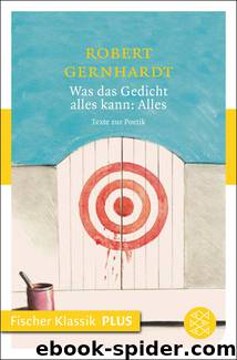 Was das Gedicht alles kann: Alles · Texte zur Poetik by Gernhardt Robert