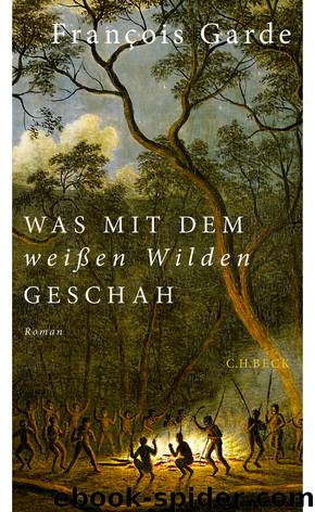 Was mit dem weißen Wilden geschah - Roman by C.H.Beck