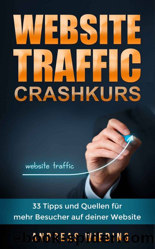 Website Traffic Crashkurs: 33 Tipps und Quellen für mehr Besucher auf deiner Website (German Edition) by Andreas Wieding