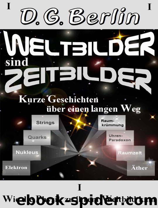 Weltbilder sind Zeitbilder: Kurze Geschichten über einen langen Weg   -  Wie die Physik zu ihrem Weltbild kam (German Edition) by Berlin D. G