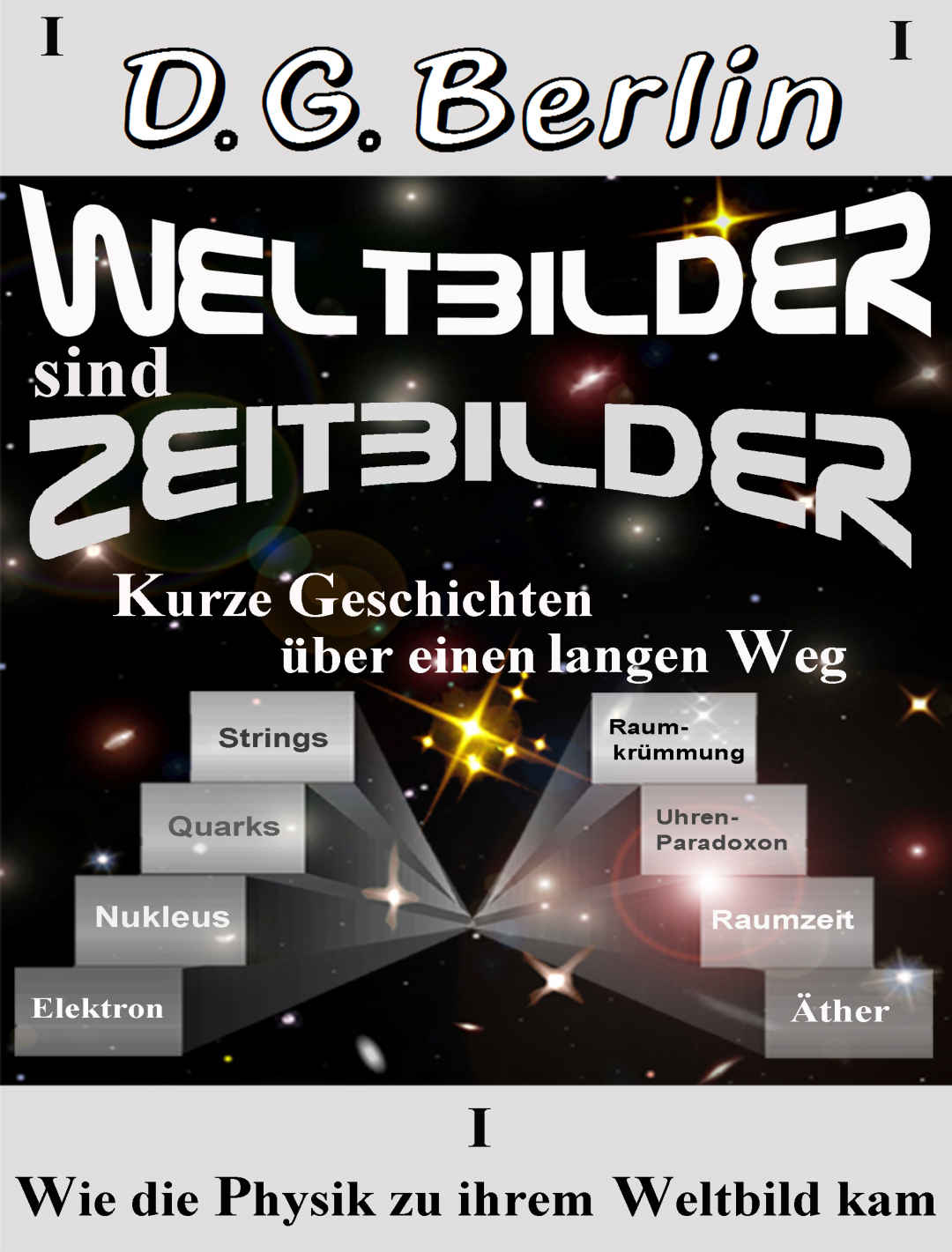 Weltbilder sind Zeitbilder: Kurze Geschichten über einen langen Weg   -  Wie die Physik zu ihrem Weltbild kam (German Edition) by D. G. Berlin