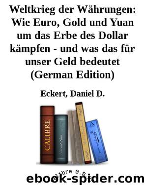 Weltkrieg der Währungen: Wie Euro, Gold und Yuan um das Erbe des Dollar kämpfen - und was das für unser Geld bedeutet (German Edition) by Daniel D. Eckert