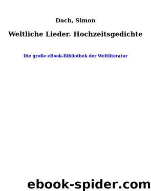 Weltliche Lieder. Hochzeitsgedichte by Dach Simon