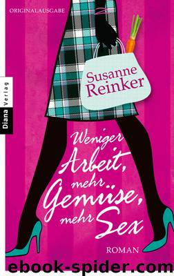 Weniger Arbeit mehr Gemuese mehr Sex - Roman by Susanne Reinker