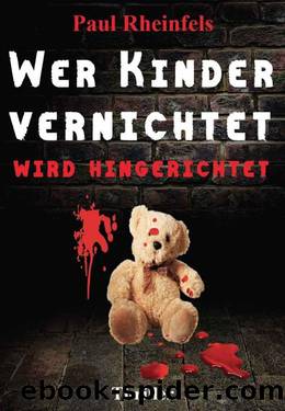 Wer Kinder vernichtet wird hingerichtet (German Edition) by Rheinfels Paul