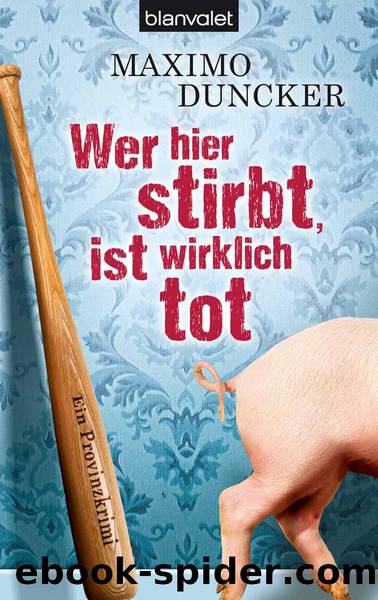 Wer hier stirbt, ist wirklich tot: Ein Provinzkrimi (German Edition) by Duncker Maximo