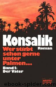 Wer stirbt Palmen ... 1: Der Vater by Heinz G. Konsalik