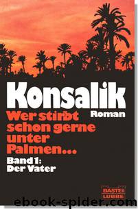 Wer stirbt schon gerne unter Palmen ... Teil 1 - Der Vater by Heinz G. Konsalik