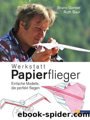 Werkstatt Papierflieger: Einfache Modelle, die perfekt fliegen (B00LSH2G74) by Bruno Gerber