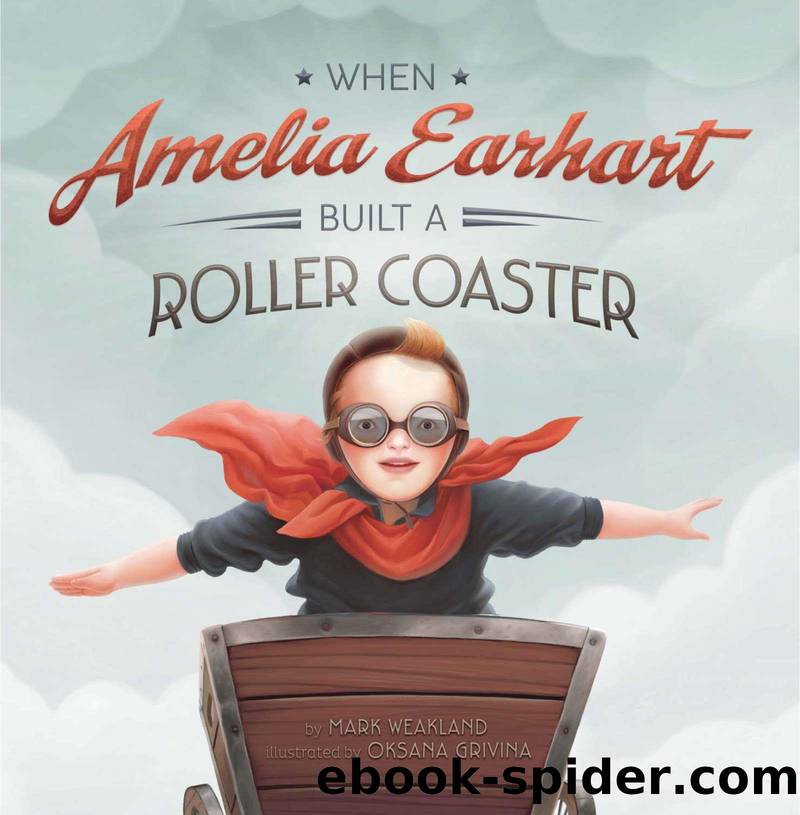 When Amelia Earhart Built a Roller Coaster by Mark Weakland