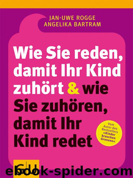 Wie Sie reden, damit Ihr Kind zuhoert und wie Sie zuhoeren, damit Ihr Kind redet by Jan-Uwe Rogge & Angelika Bartram