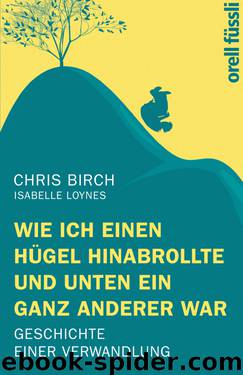 Wie ich einen Hügel hinabrollte und unten ein ganz anderer war · Geschichte einer Verwandlung by Birch Chris