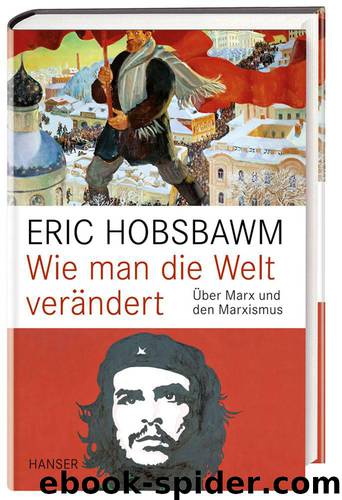 Wie man die Welt verändert: Über Marx und den Marxismus (German Edition) by Hobsbawm Eric