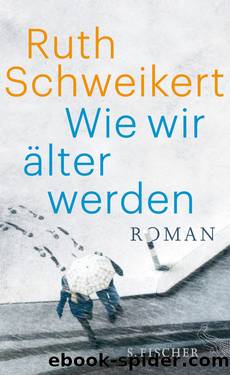 Wie wir älter werden. Roman by Ruth Schweikert