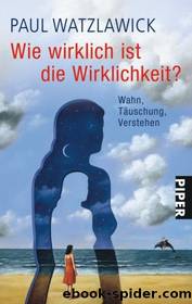 Wie wirklich ist die Wirklichkeit? by Paul Watzlawick