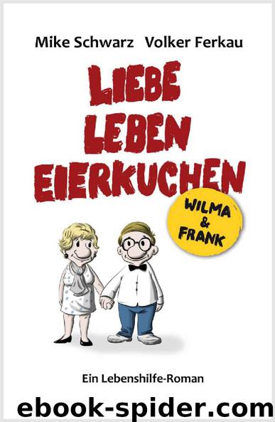 Wilma und Frank - Liebe, Leben, Eierkuchen: Ein Lebenshilfe-Roman (German Edition) by Volker Ferkau & Mike Schwarz