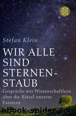 Wir alle sind Sternenstaub. Gespräche mit Wissenschaftlern über die Rätsel unserer Existenz by Stefan Klein