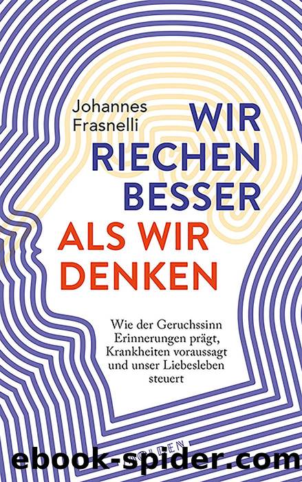 Wir riechen besser als wir denken - Wie der Geruchssinn Erinnerungen praegt Krankheiten vorhersagt und unser Liebesleben steuert by Johannes Frasnelli