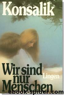 Wir sind nur Menschen by Heinz G. Konsalik