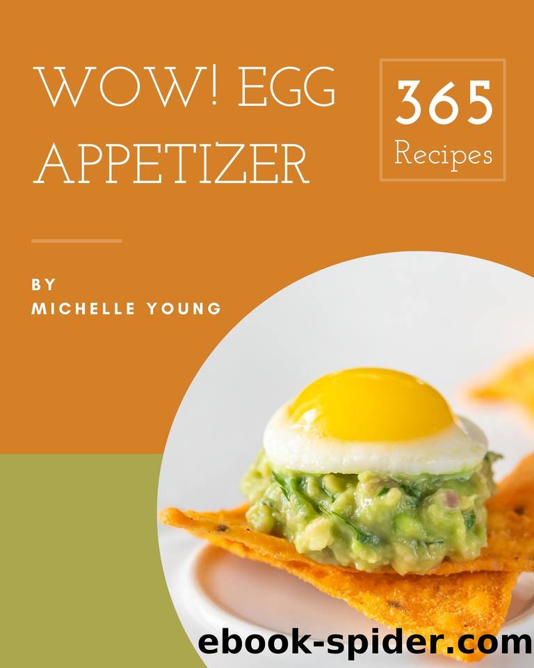 Wow! 365 Egg Appetizer Recipes: Egg Appetizer Cookbook - Your Best Friend Forever by Michelle Young