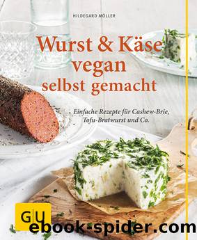 Wurst & Käse vegan selbst gemacht by Hildegard Möller