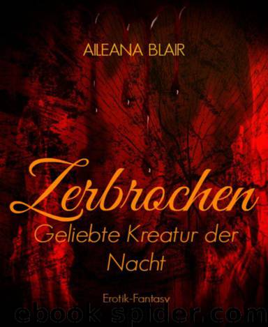 Zerbrochen: Geliebte Kreatur der Nacht 2 (German Edition) by Blair Aileana