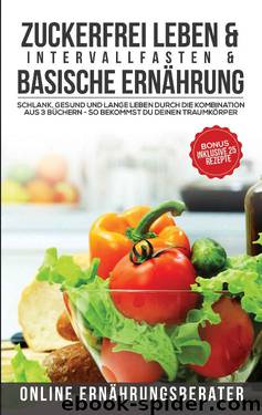 Zuckerfrei leben & Intervallfasten& Basische Ernährung Schlank, gesund und lange leben durch die Kombination aus 3 Büchern – So bekommst du deinen Traumkörper (German Edition) by Online Ernährungsberater