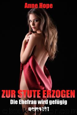 Zur Stute erzogen - Die Ehefrau wird gefügig gemacht by Anne Hope