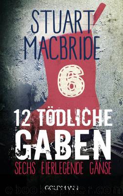 Zwölf tödliche Gaben 6: Sechs Eier legende Gänse by Stuart MacBride