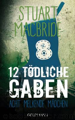 Zwölf tödliche Gaben 8: Acht melkende Mädchen by Stuart MacBride