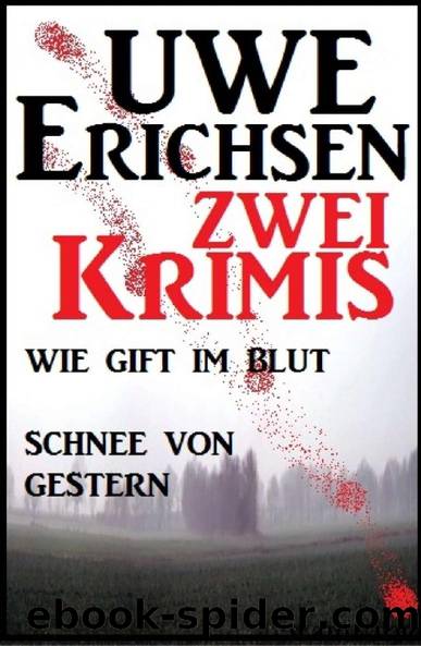 Zwei Uwe Erichsen Krimis: Wie Gift im Blut Schnee von gestern (German Edition) by Uwe Erichsen