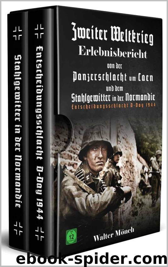 Zweiter Weltkrieg Erlebnisbericht von der Panzerschlacht um Caen und dem Stahlgewitter in der Normandie: Entscheidungsschlacht D-Day 1944 (German Edition) by Mönch Walter