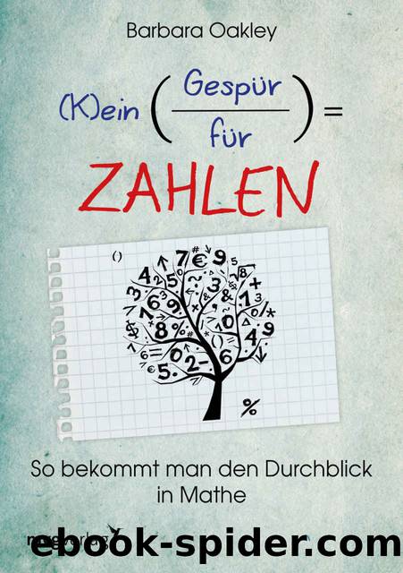 (K)ein GespÃ¼r fÃ¼r Zahlen: So bekommt man den Durchblick in Mathe (German Edition) by Barbara Oakley