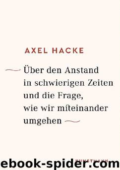 Über den Anstand in schwierigen Zeiten und die Frage, wie wir miteinander umgehen (German Edition) by Axel Hacke