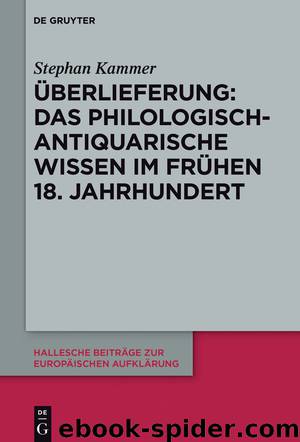 Überlieferung: Das philologischantiquarische Wissen im frühen 18. Jahrhundert by Stephan Kammer