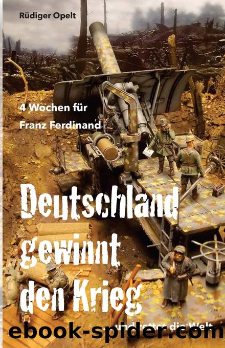 4 Wochen für Franz Ferdinand: 1918 So hätte Deutschland den Krieg gewonnen und die Welt gerettet! by Rüdiger Opelt