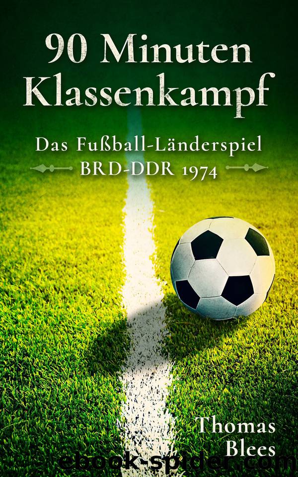 90 Minuten Klassenkampf: Das Fußball-Länderspiel Bundesrepublik Deutschland - DDR 1974 (German Edition) by Blees Thomas