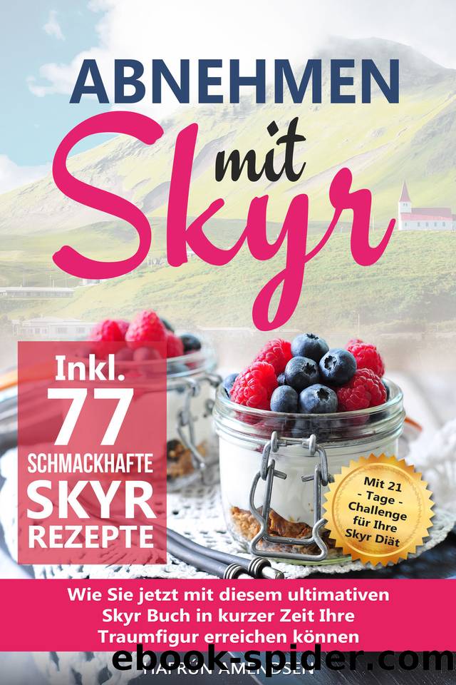 Abnehmen mit Skyr: Wie Sie jetzt mit diesem ultimativen Skyr Buch in kurzer Zeit Ihre Traumfigur erreichen können inkl. 77 schmackhafte Rezepte + 21-Tage-Challenge für Ihre Skyr  by Amendsen Hafrún