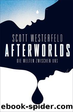 Afterworlds. Die Welten zwischen uns by Scott Westerfeld