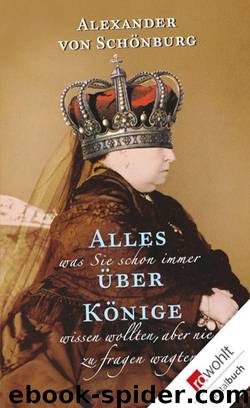 Alles, was Sie schon immer über Könige wissen wollten, aber nie zu fragen wagten (German Edition) by Schönburg Alexander von