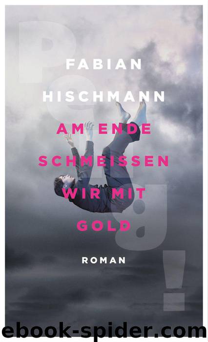 Am Ende schmeißen wir mit Gold: Roman (German Edition) by Hischmann Fabian