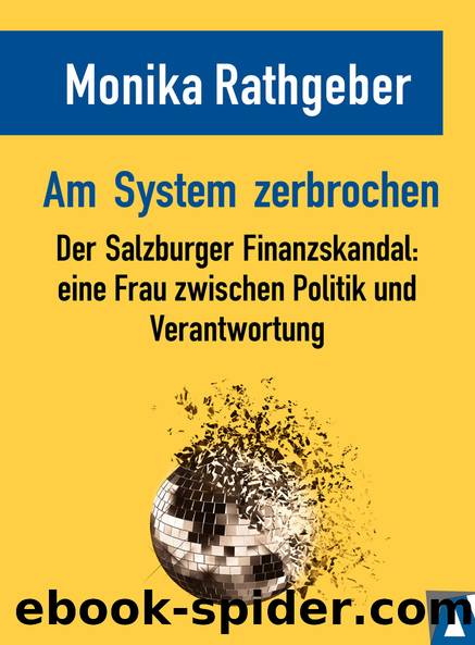 Am System zerbrochen: Der Salzburger Finanzskandal: eine Frau zwischen Politik und Verantwortung by Monika Rathgeber